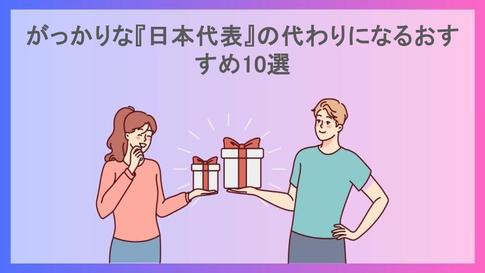 がっかりな『日本代表』の代わりになるおすすめ10選